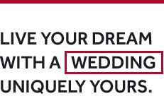 LIVE YOUR DREAM WITH A WEDDING UNIQUELY YOURS